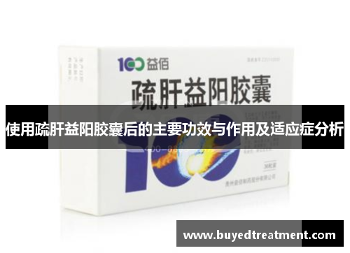 使用疏肝益阳胶囊后的主要功效与作用及适应症分析