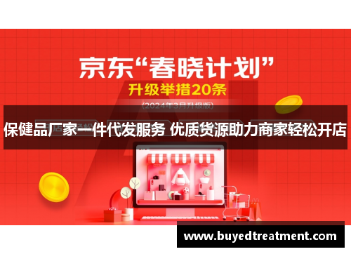 保健品厂家一件代发服务 优质货源助力商家轻松开店